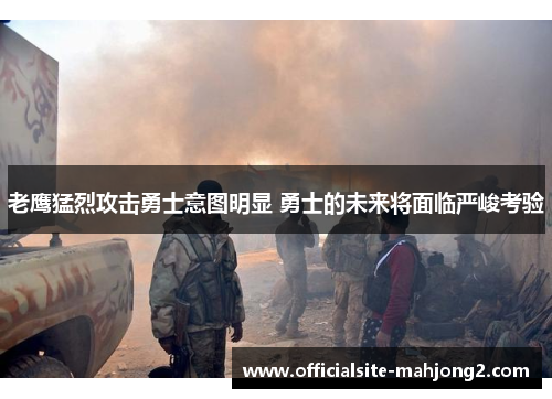 老鹰猛烈攻击勇士意图明显 勇士的未来将面临严峻考验