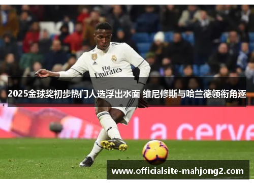 2025金球奖初步热门人选浮出水面 维尼修斯与哈兰德领衔角逐