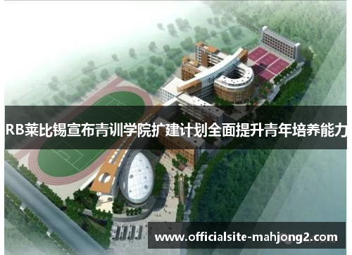 RB莱比锡宣布青训学院扩建计划全面提升青年培养能力