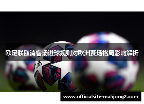 欧足联取消客场进球规则对欧洲赛场格局影响解析 欧足联取消客场进球规则对欧洲赛场格局影响解析