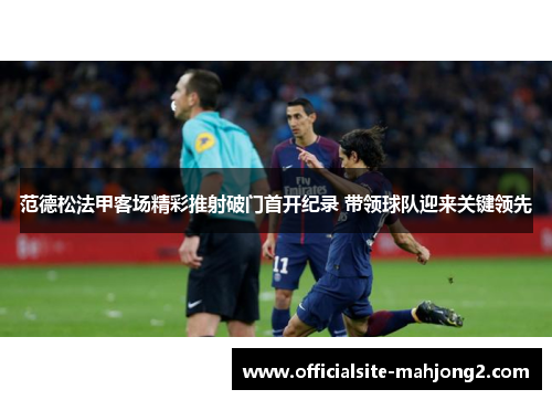 范德松法甲客场精彩推射破门首开纪录 带领球队迎来关键领先