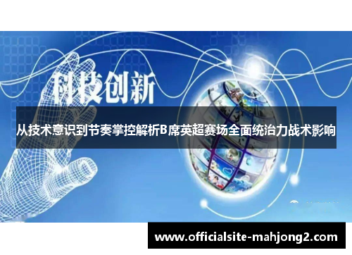 从技术意识到节奏掌控解析B席英超赛场全面统治力战术影响