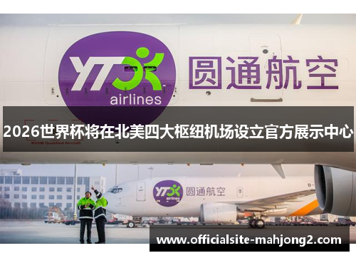 2026世界杯将在北美四大枢纽机场设立官方展示中心